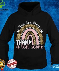 You Are More Than A Test Score Rainbow Teacher Test Day T Shirt