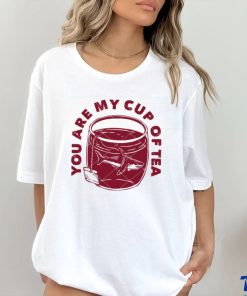 You Are My Cup Of Tea shirt