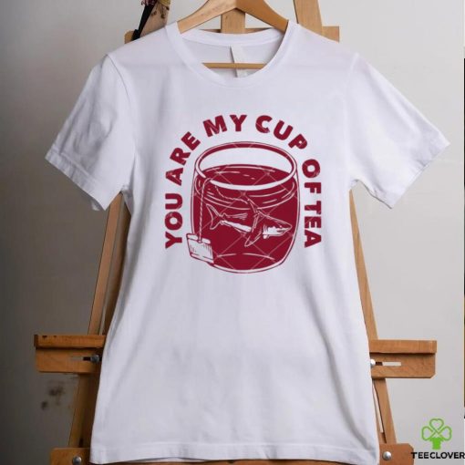 You Are My Cup Of Tea hoodie, sweater, longsleeve, shirt v-neck, t-shirt