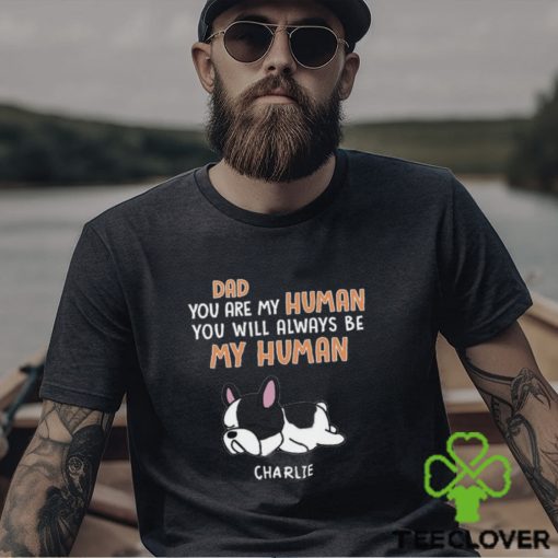 You Are My Human Dog Dad Shirt