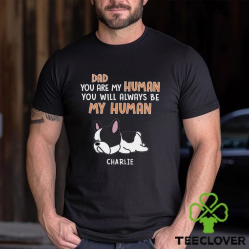 You Are My Human Dog Dad Shirt