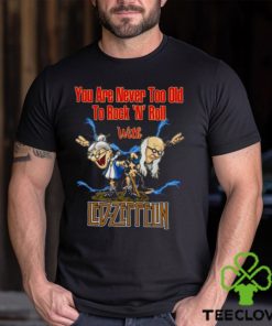 You Are Never Too Old To Rock N Roll With Led Zeppelin 2023 Shirt