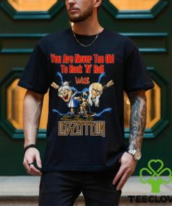 You Are Never Too Old To Rock N Roll With Led Zeppelin 2023 Shirt