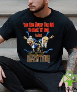 You Are Never Too Old To Rock N Roll With Led Zeppelin 2023 Shirt