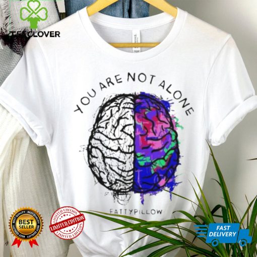 You Are Not Alone Fattypillow Shirt
