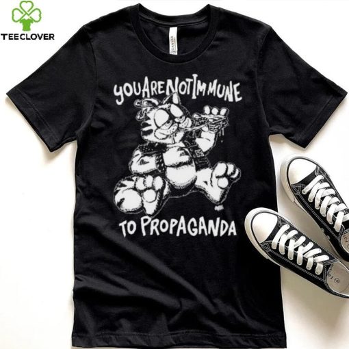 You Are Not Immune To Propaganda Shirt