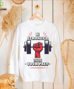 You Are Stronger Than Your Pastinspirational Unisex T Shirt