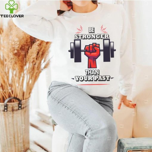 You Are Stronger Than Your Pastinspirational Unisex T Shirt