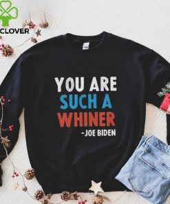 You Are Such A Whiner Joe 2024 Presidential Debate shirt