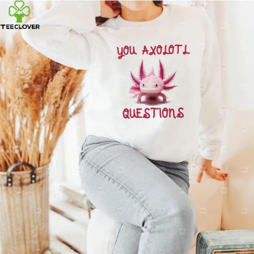 You Axolotl Questions Mom’s Axlotl Cute Pet Animal Lover T Shirt