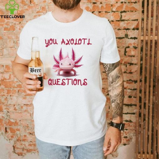 You Axolotl Questions Mom’s Axlotl Cute Pet Animal Lover T Shirt