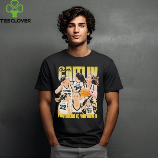 You Break It You Own It Caitlin Clark 2024 Shirt
