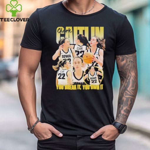 You Break It You Own It Caitlin Clark 2024 Shirt