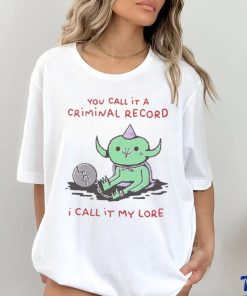 You Call It A Criminal Record I Call It My Lore Shirt