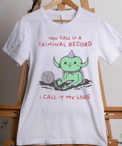 You Call It A Criminal Record I Call It My Lore Shirt