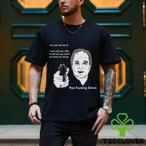 You Can Call Me Al I Can Call Your Wife To Tell Her You Won’t Be Home For Dinner shirt