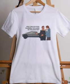 You Can Go Fuck Yourself So Hard In This Bad Boy Shirt