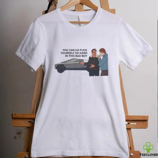 You Can Go Fuck Yourself So Hard In This Bad Boy Shirt