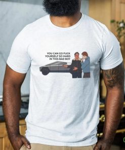 You Can Go Fuck Yourself So Hard In This Bad Boy Shirt