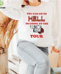 You Can Go To Hell I’m Going To The Big Time Rush Tour Shirt 1 You Can Go To Hell I’m Going To The Big Time Rush Tour Shirt
