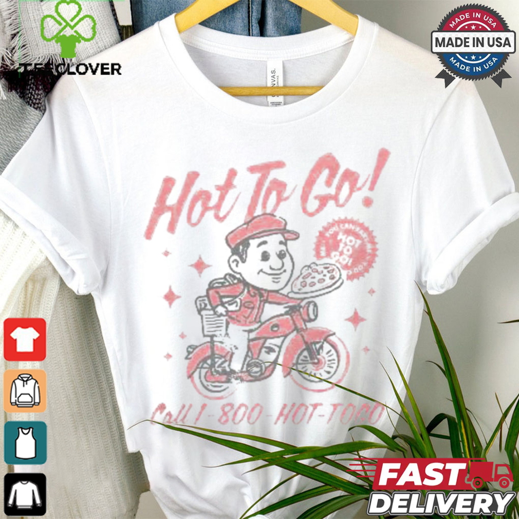 You Can Take Me Hot To Go Call 1 800 Hot Togo Pizza T shirt You Can Take Me Hot To Go Call 1 800 Hot Togo Pizza T shirt