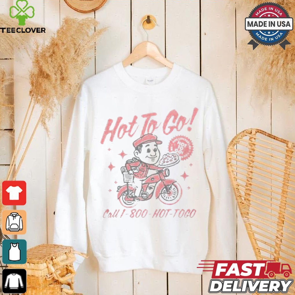 You Can Take Me Hot To Go Call 1 800 Hot Togo Pizza T shirt You Can Take Me Hot To Go Call 1 800 Hot Togo Pizza T shirt