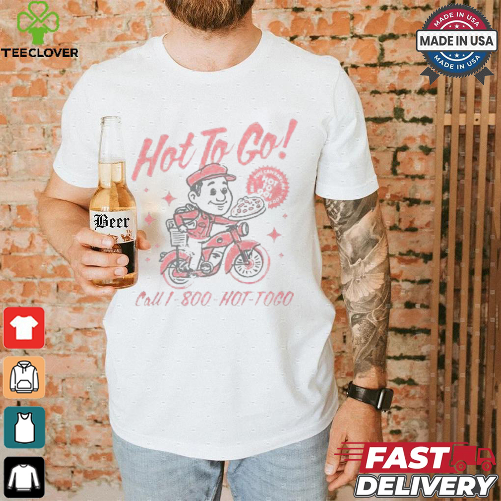 You Can Take Me Hot To Go Call 1 800 Hot Togo Pizza T shirt You Can Take Me Hot To Go Call 1 800 Hot Togo Pizza T shirt