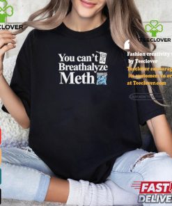 You Can’t Breathalyze Meth Shirt