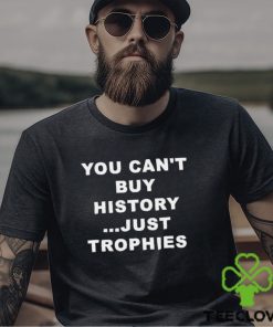 You Can’t Buy History Just Trophies Fans Arsenal Shirt