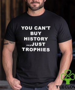 You Can’t Buy History Just Trophies Fans Arsenal Shirt