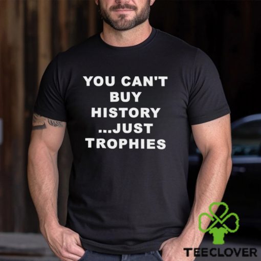 You Can’t Buy History Just Trophies Fans Arsenal Shirt