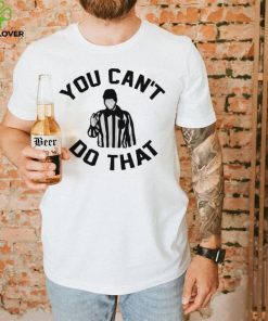 You Can't Do That Shirt