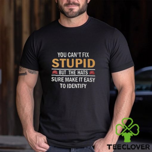 You Can’t Fix Stupid But The Hats Sure Make It Easy To Identify Shirt