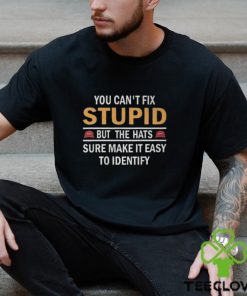 You Can’t Fix Stupid But The Hats Sure Make It Easy To Identify Shirt