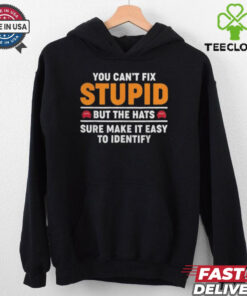 You Can’t Fix Stupid But The Hats Sure Make It Easy To Identify T shirt