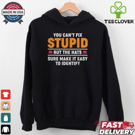 You Can’t Fix Stupid But The Hats Sure Make It Easy To Identify T shirt