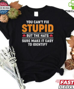 You Can’t Fix Stupid But The Hats Sure Make It Easy To Identify T shirt