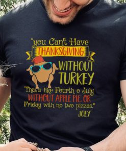 You Can’t Have Without Turkey Joey’s Quote Thanksgiving New Design T Shirt
