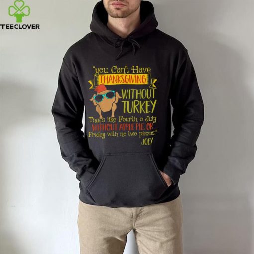 You Can’t Have Without Turkey Joey’s Quote Thanksgiving New Design T Shirt