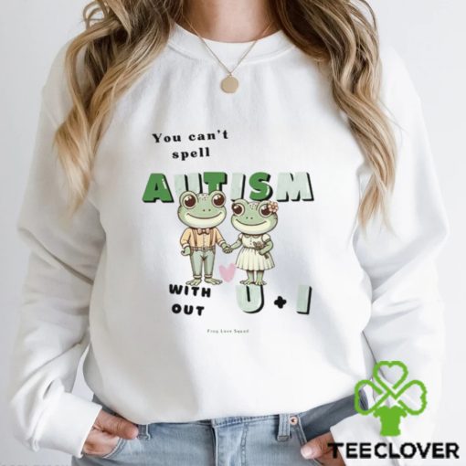 You Can’t Spell Autism Without U And I Frog Shirt