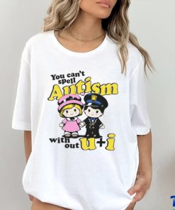 You Can't Spell Autism Without shirt