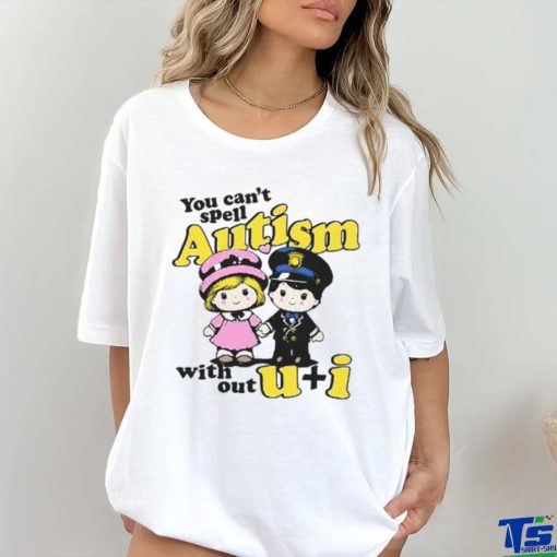 You Can’t Spell Autism Without shirt