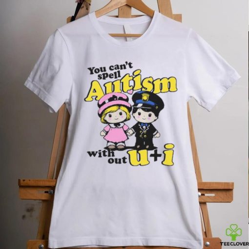 You Can’t Spell Autism Without shirt