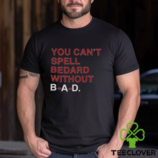 You Can’t Spell Bedard Without Bad Shirt