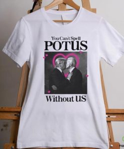 You Can’t Spell Potus Without Us Shirt