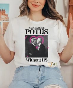 You Can’t Spell Potus Without Us Shirt