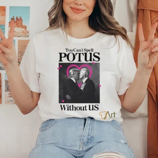 You Can’t Spell Potus Without Us Shirt