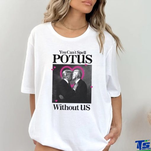 You Can’t Spell Potus Without Us Shirt