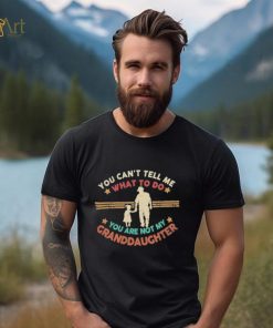 You Can’t Tell Me What To Do, You Are Not My Granddaughter Shirt