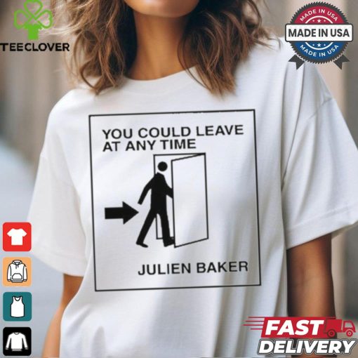 You Could Leave At Any Time Julien Baker t shirt